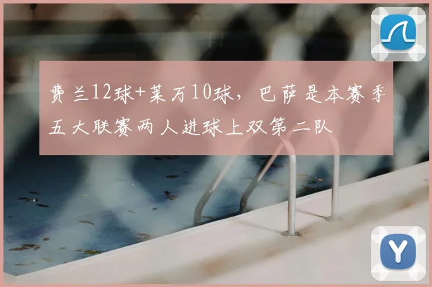 费兰12球+莱万10球，巴萨是本赛季五大联赛两人进球上双第二队