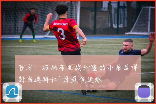 官方：格纳布里战科隆的小角度弹射当选拜仁1月最佳进球