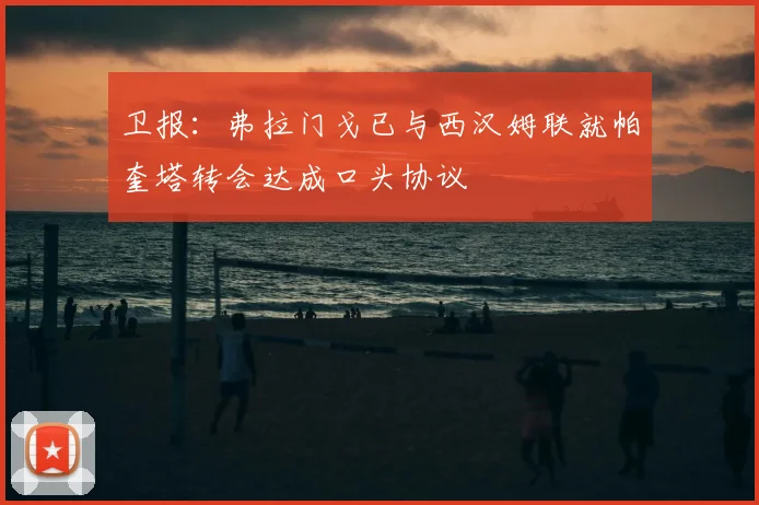 卫报：弗拉门戈已与西汉姆联就帕奎塔转会达成口头协议